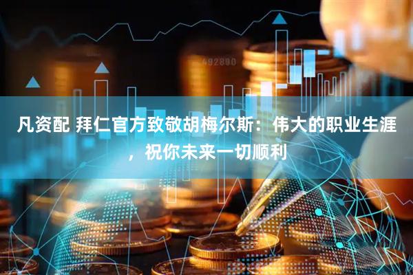 凡资配 拜仁官方致敬胡梅尔斯：伟大的职业生涯，祝你未来一切顺利