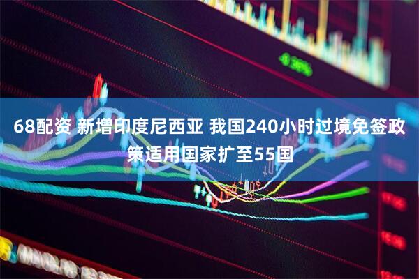 68配资 新增印度尼西亚 我国240小时过境免签政策适用国家扩至55国