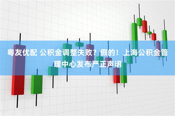 粤友优配 公积金调整失败？假的！上海公积金管理中心发布严正声明