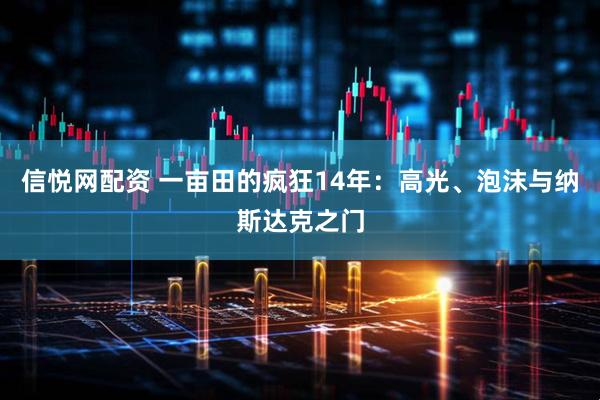 信悦网配资 一亩田的疯狂14年：高光、泡沫与纳斯达克之门